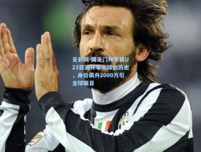 足彩网-国足门神李昊U23亚洲杯零失球创历史，身价飙升2000万引全球瞩目