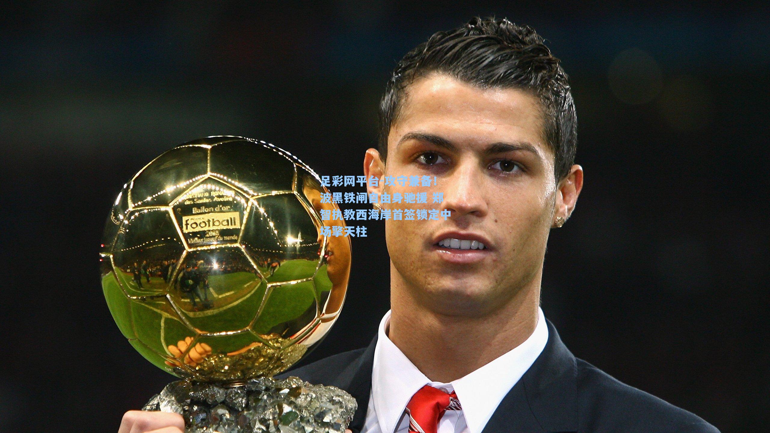 攻守兼备！波黑铁闸自由身驰援 郑智执教西海岸首签锁定中场擎天柱